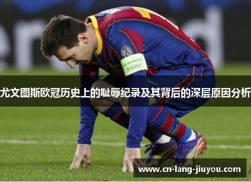 尤文图斯欧冠历史上的耻辱纪录及其背后的深层原因分析