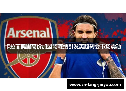 卡拉菲奥里高价加盟阿森纳引发英超转会市场震动