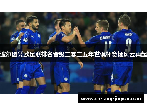 波尔图凭欧足联排名晋级二零二五年世俱杯赛场风云再起